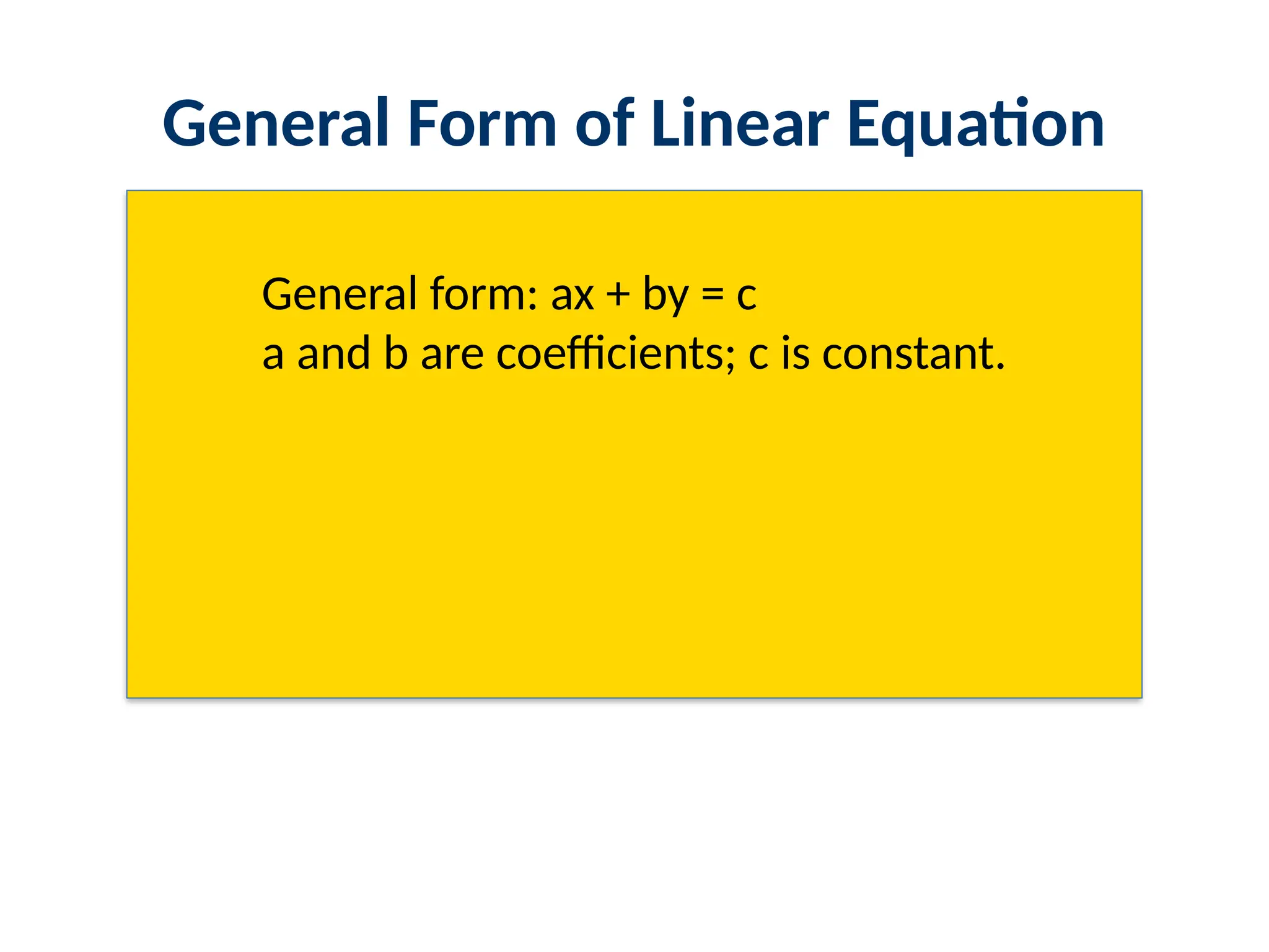 General Form of Linear Equation
General form: ax + by = c
a and b are coefficients; c is constant.
 