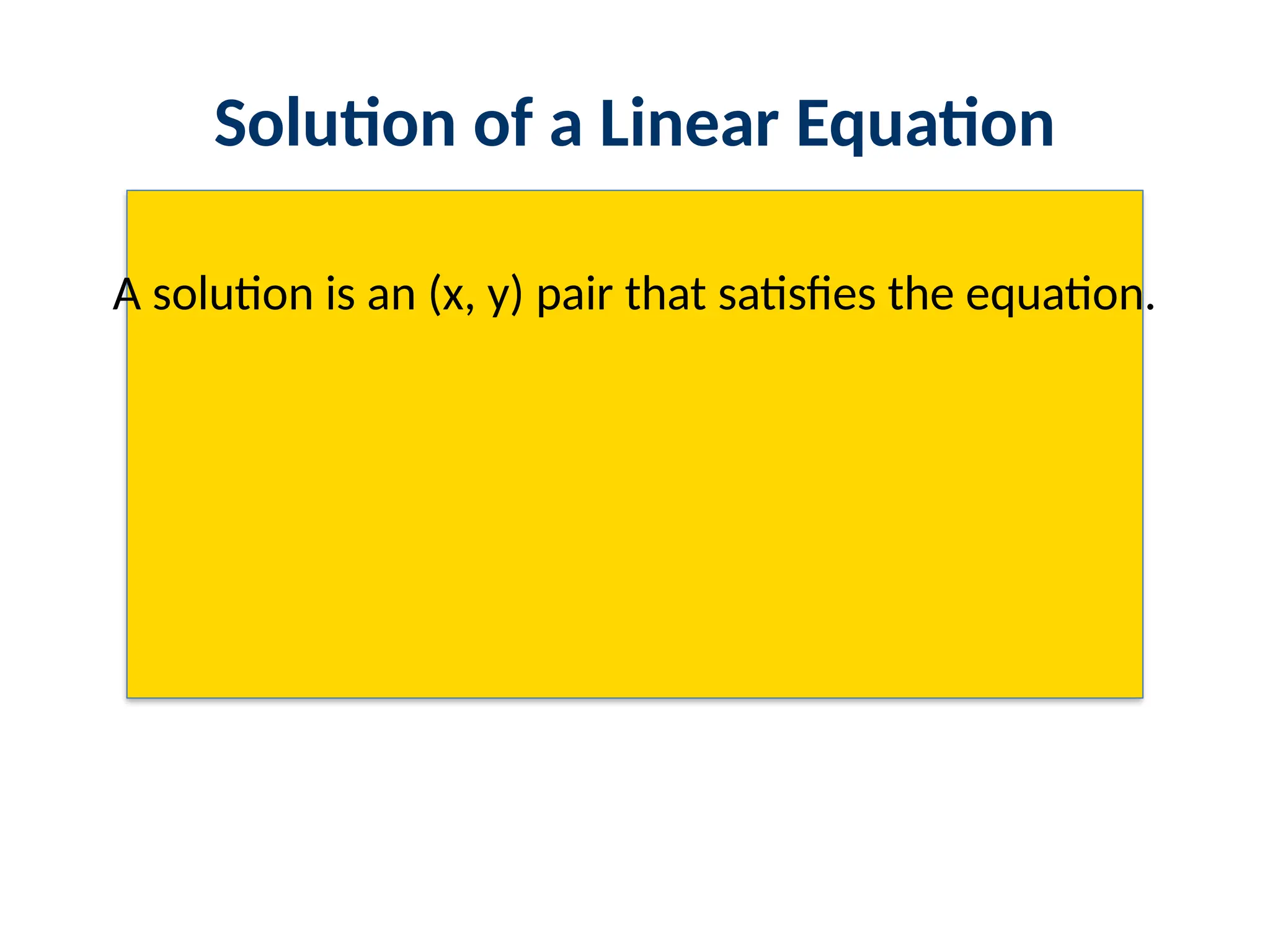 Solution of a Linear Equation
A solution is an (x, y) pair that satisfies the equation.
 