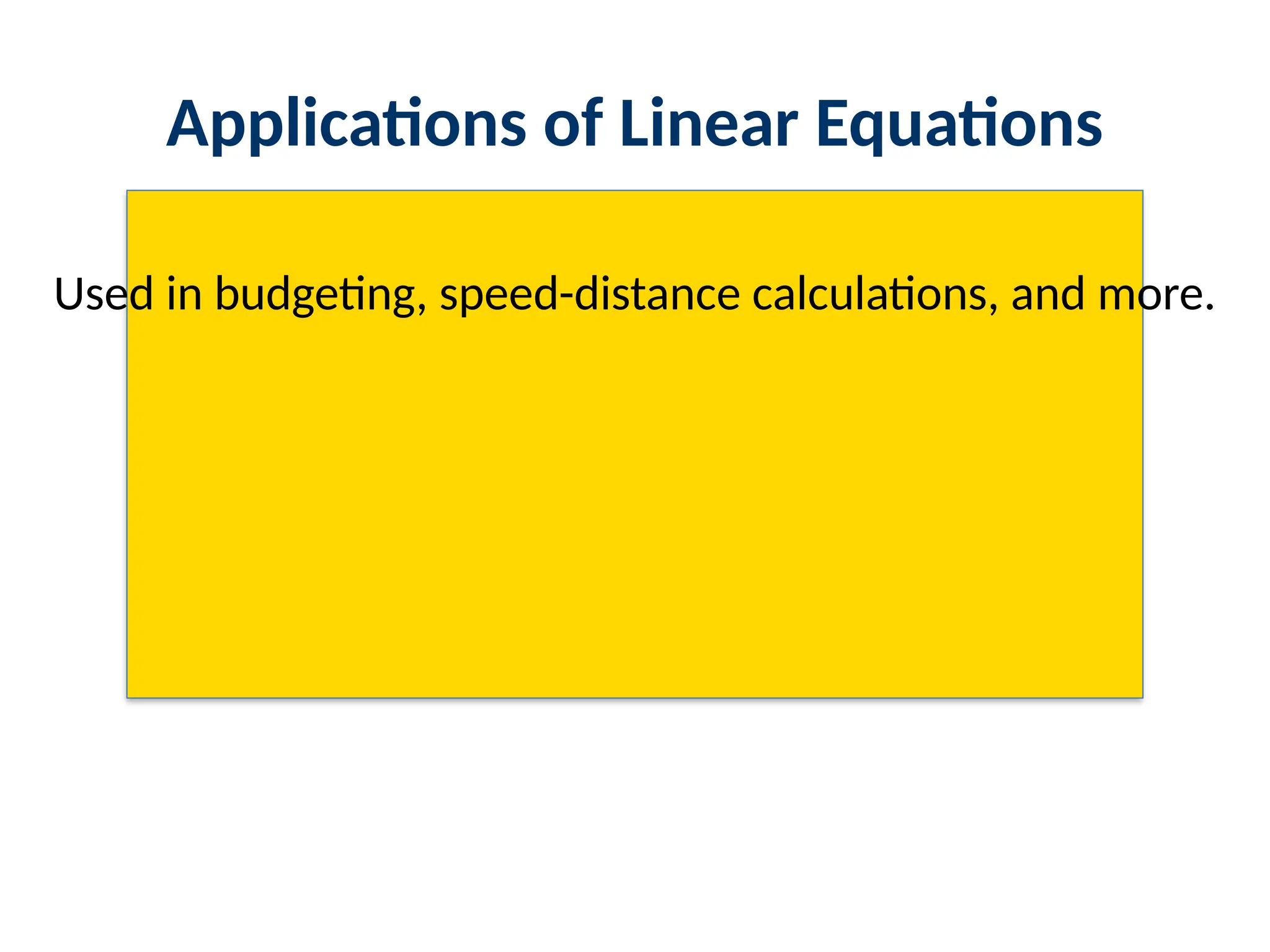 Applications of Linear Equations
Used in budgeting, speed-distance calculations, and more.
 
