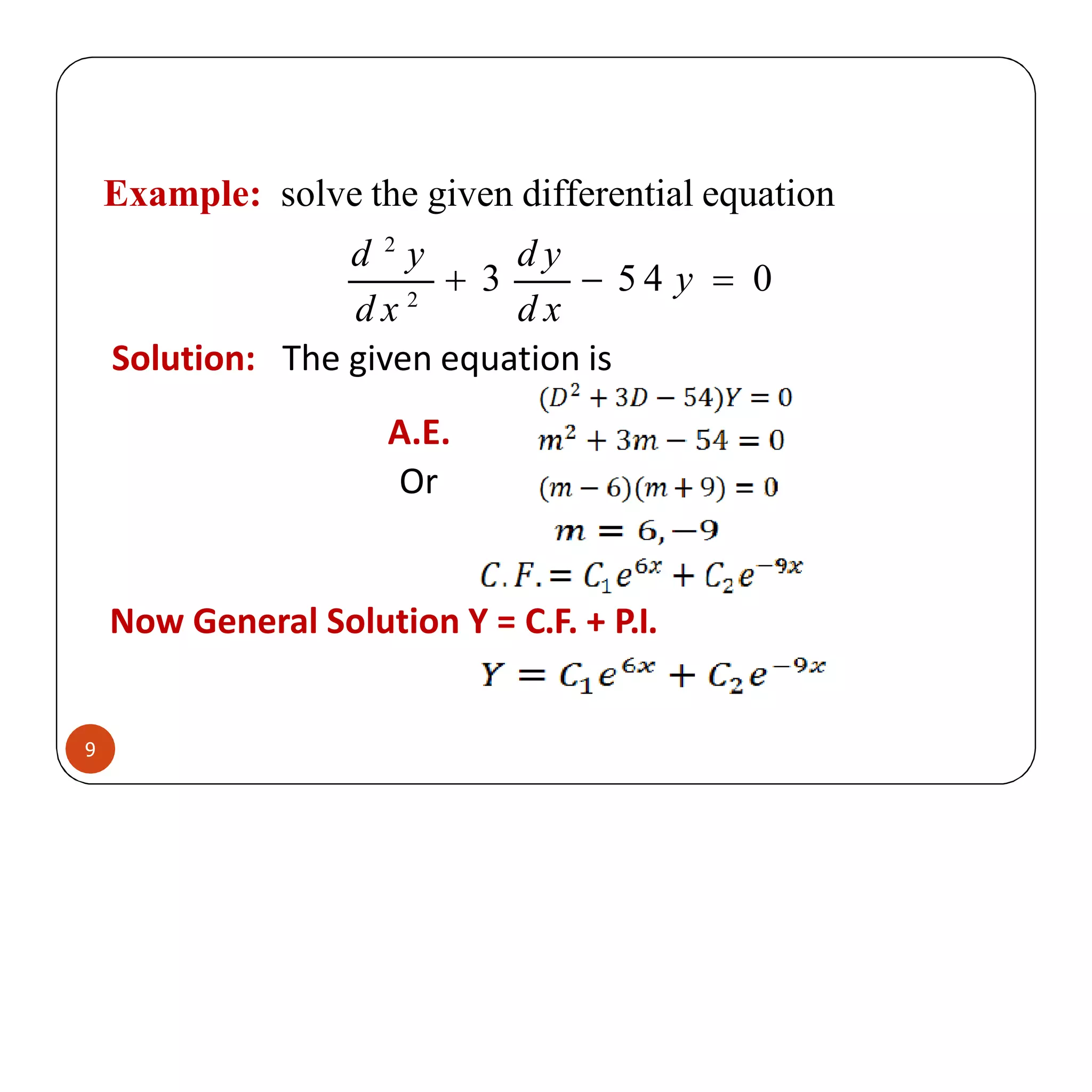 Example: solve the given differential equation
d 2
y d y
d x 2
d x
 3  5 4 y  0
Solution: The given equation is
A.E.
Or
Now General Solution Y = C.F. + P.I.
9
 