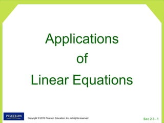 Copyright © 2010 Pearson Education, Inc. All rights reserved Sec 2.3 - 1
Applications
of
Linear Equations
 