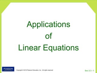 Copyright © 2010 Pearson Education, Inc. All rights reserved
Sec 2.3 - 1
Applications
of
Linear Equations
 