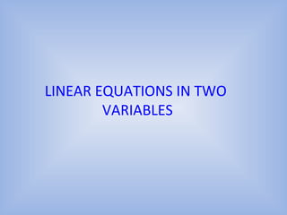 LINEAR EQUATIONS IN TWO
VARIABLES
 