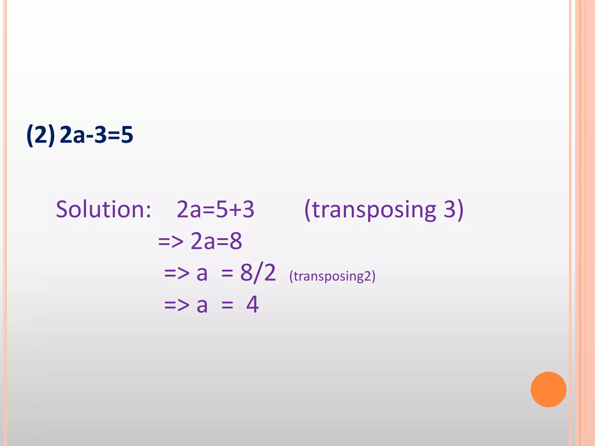 (2)2a-3=5
Solution: 2a=5+3 (transposing 3)
=> 2a=8
=> a = 8/2 (transposing2)
=> a = 4
 