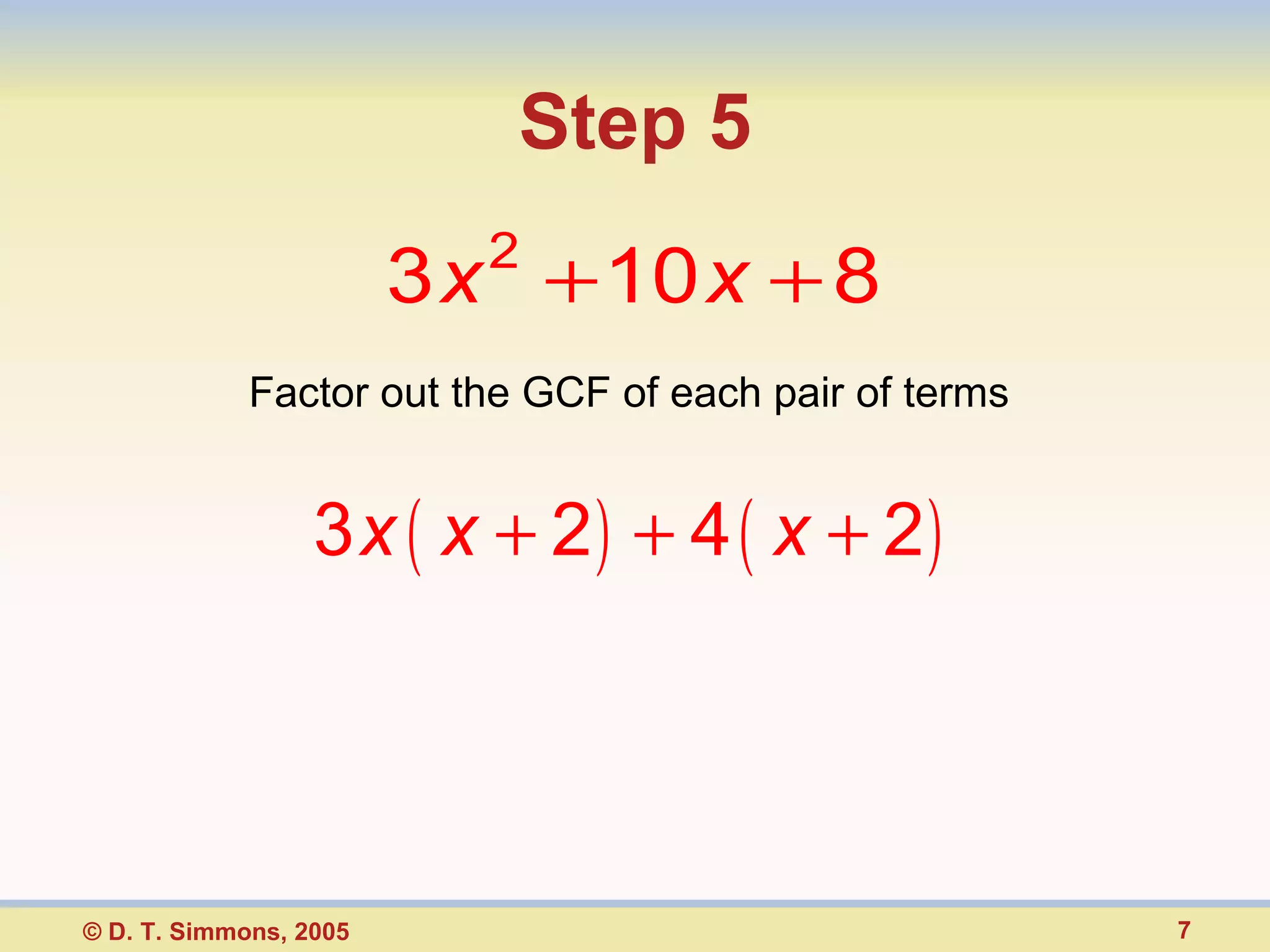 Step 5 Factor out the GCF of each pair of terms