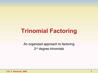 Trinomial Factoring An organized approach to factoring 2 nd  degree trinomials 