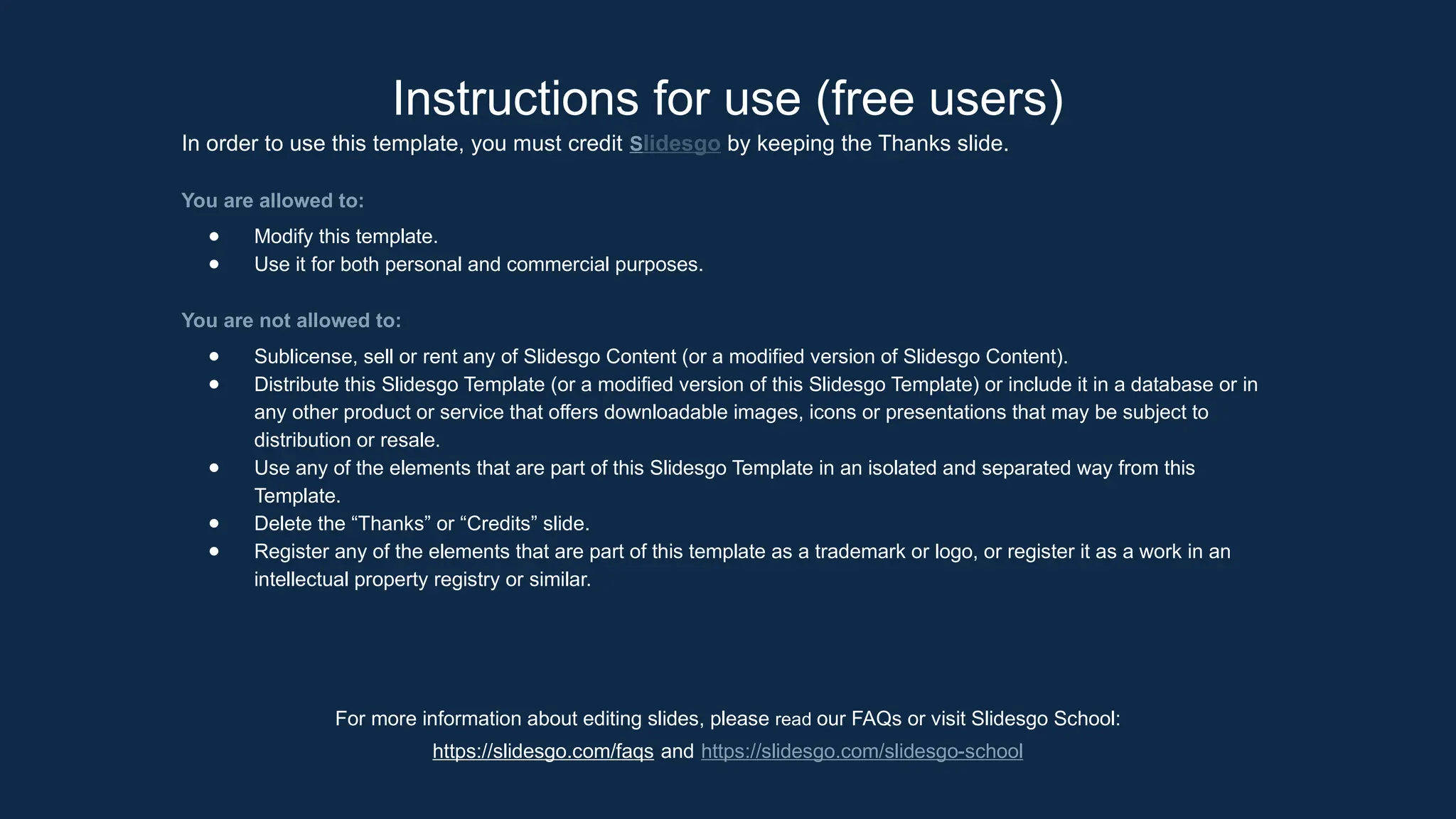 Instructions for use (free users)
In order to use this template, you must credit Slidesgo by keeping the Thanks slide.
You are allowed to:
● Modify this template.
● Use it for both personal and commercial purposes.
You are not allowed to:
● Sublicense, sell or rent any of Slidesgo Content (or a modified version of Slidesgo Content).
● Distribute this Slidesgo Template (or a modified version of this Slidesgo Template) or include it in a database or in
any other product or service that offers downloadable images, icons or presentations that may be subject to
distribution or resale.
● Use any of the elements that are part of this Slidesgo Template in an isolated and separated way from this
Template.
● Delete the “Thanks” or “Credits” slide.
● Register any of the elements that are part of this template as a trademark or logo, or register it as a work in an
intellectual property registry or similar.
For more information about editing slides, please read our FAQs or visit Slidesgo School:
https://slidesgo.com/faqs and https://slidesgo.com/slidesgo-school
 