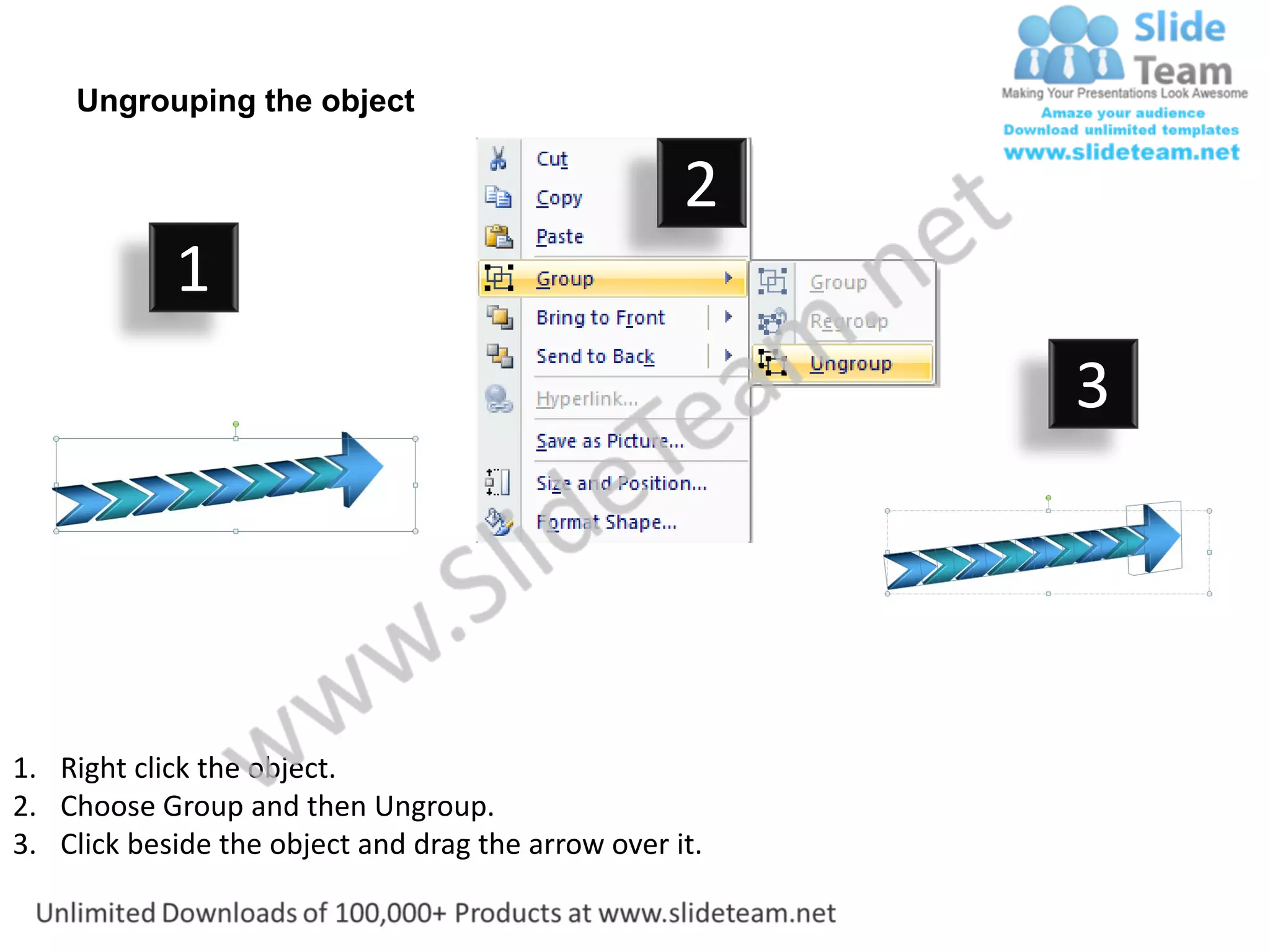 Ungrouping the object

                                                    2
            1
                                                         3




1. Right click the object.
2. Choose Group and then Ungroup.
3. Click beside the object and drag the arrow over it.
 