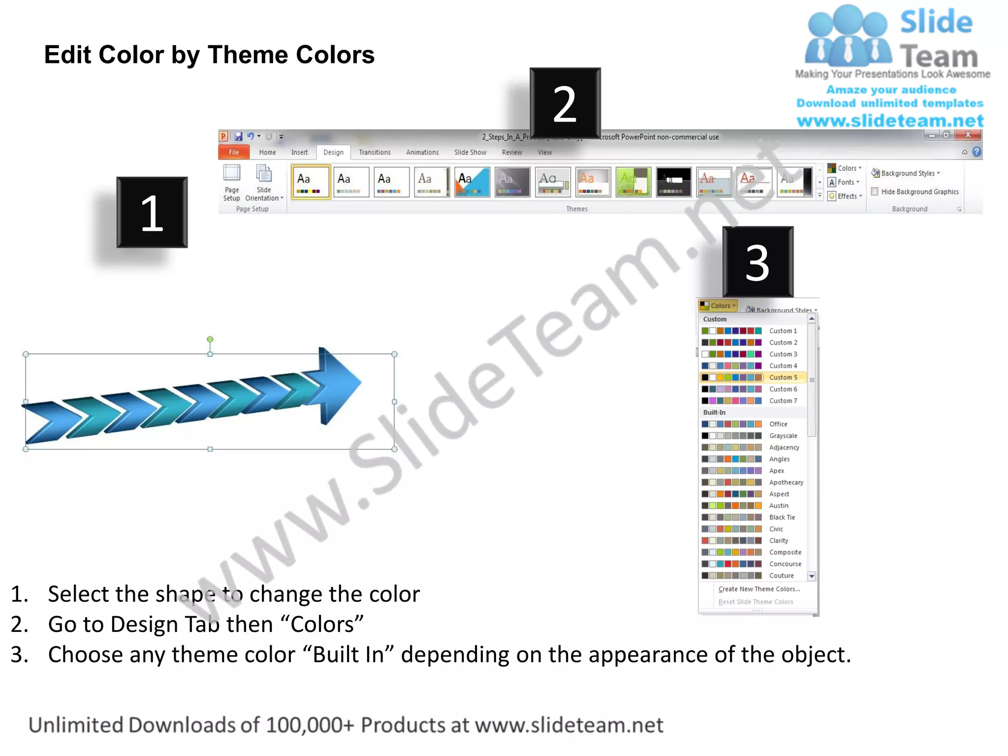 Edit Color by Theme Colors

                                                  2
           1
                                                                    3




1. Select the shape to change the color
2. Go to Design Tab then “Colors”
3. Choose any theme color “Built In” depending on the appearance of the object.
 
