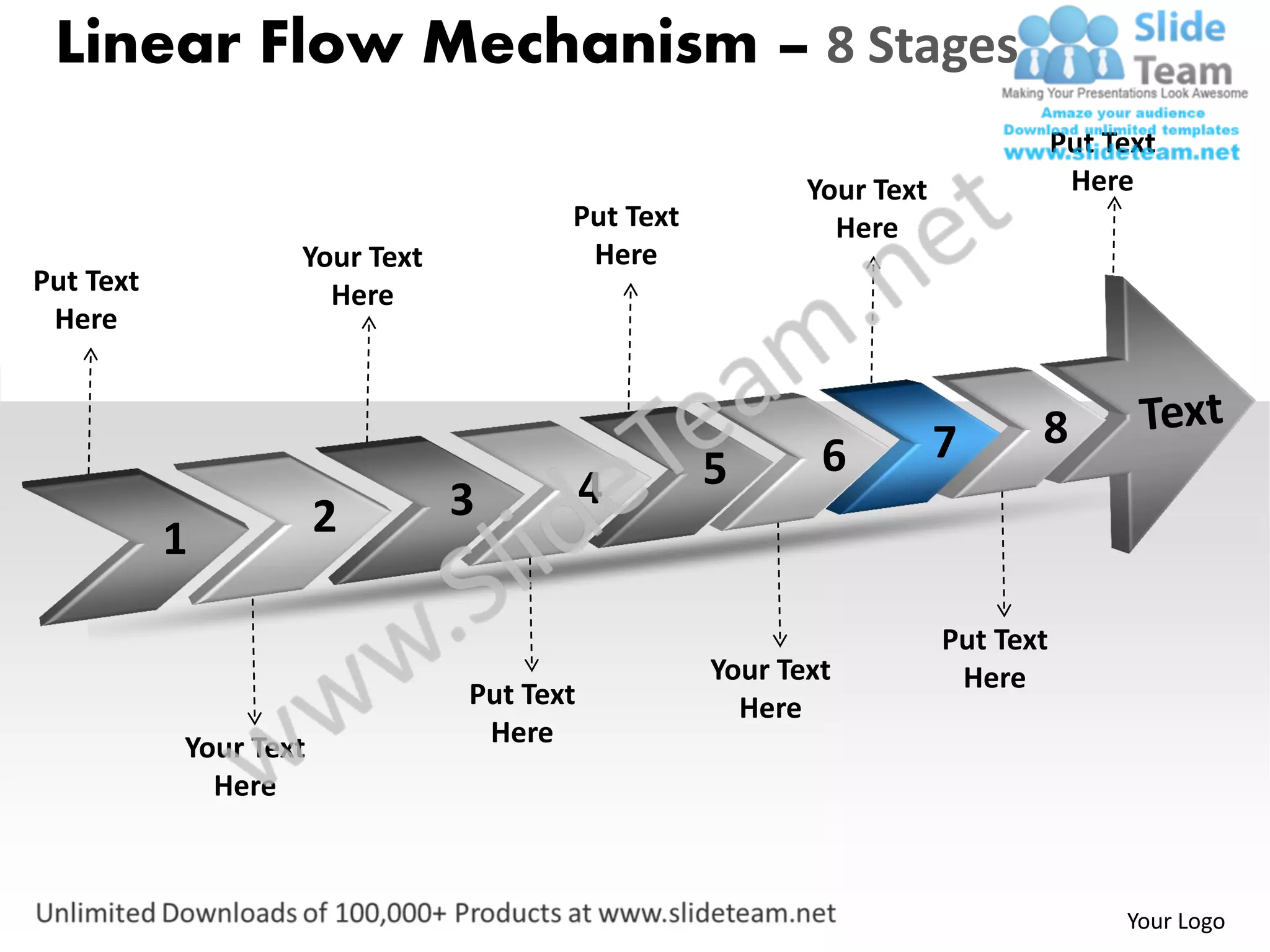 Linear Flow Mechanism – 8 Stages
                                                                               Put Text
                                                        Your Text               Here
                                      Put Text            Here
                   Your Text           Here
Put Text             Here
 Here



                                                                    7      8
                                                 5       6
                               3          4
           1           2

                                                                    Put Text
                                                 Your Text           Here
                               Put Text            Here
           Your Text            Here
             Here



                                                                                    Your Logo
 