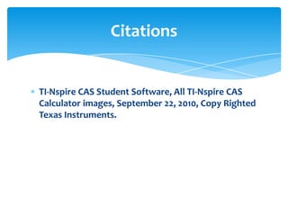 TI-Nspire CAS Student Software, All TI-Nspire CAS Calculator images, September 22, 2010, Copy Righted Texas Instruments.Citations