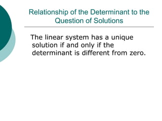 Relationship of the Determinant to the
Question of Solutions
The linear system has a unique
solution if and only if the
determinant is different from zero.
 