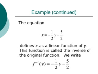 Example (continued)
The equation
defines x as a linear function of y.
This function is called the inverse of
the original function. We write
2
5
2
1


 y
x
2
5
2
1
)
(
1




y
y
f
 