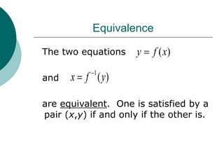 Equivalence
The two equations
and
are equivalent. One is satisfied by a
pair (x,y) if and only if the other is.
)
(x
f
y 
)
(
1
y
f
x 

 