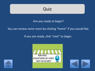 Quiz 
Are you ready to begin? 
You can review some more by clicking “home” if you would like. 
If you are ready, click “next” to begin. 
 