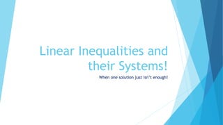 Linear Inequalities and
their Systems!
When one solution just isn’t enough!
 