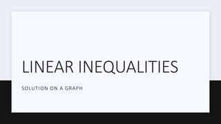LINEAR INEQUALITIES
SOLUTION ON A GRAPH
 