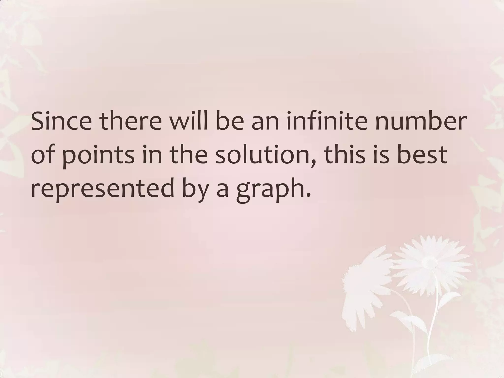 Since there will be an infinite number
of points in the solution, this is best
represented by a graph.
 