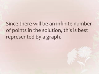 Since there will be an infinite number
of points in the solution, this is best
represented by a graph.
 