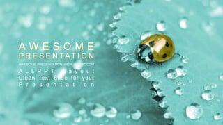 A W E S O M E
P R E S E N T A T I O N
A L L P P T L a y o u t
Clean Text Slide for your
P r e s e n t a t i o n
AWESOME PRESENTATION WITH ALLPPT.COM
 