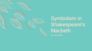 Symbolism in
Shakespeare's
Macbeth
By:- Bnar Qadr.
 