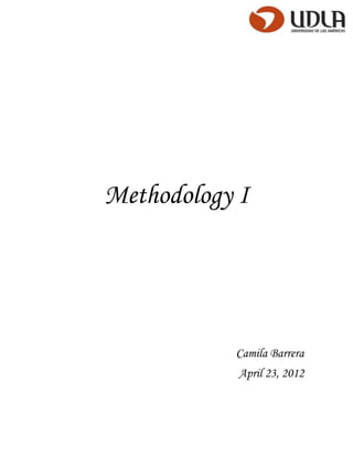 Methodology I




           Camila Barrera
            April 23, 2012
 