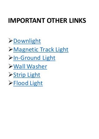 IMPORTANT OTHER LINKS
Downlight
Magnetic Track Light
In-Ground Light
Wall Washer
Strip Light
Flood Light
 