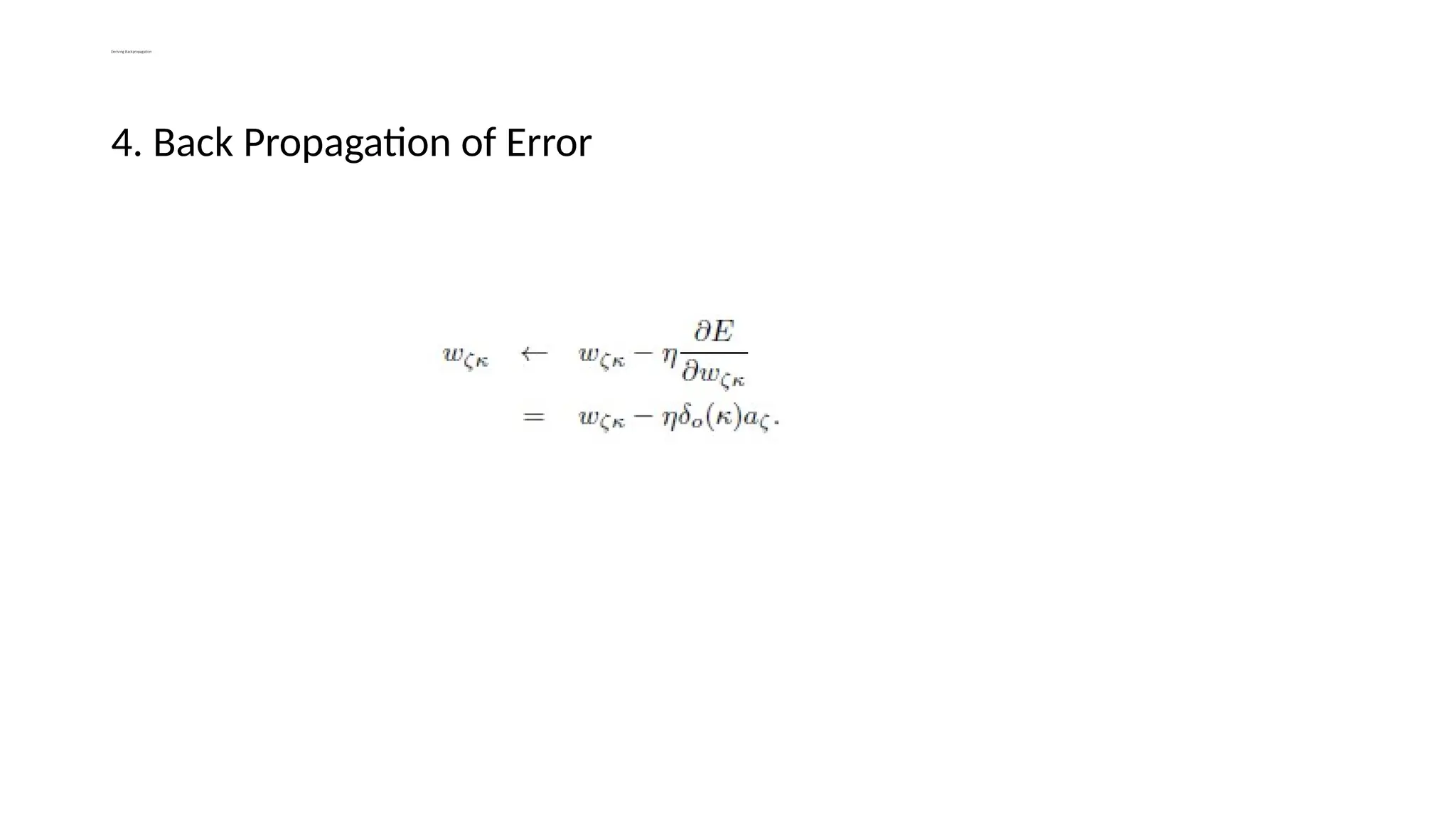 Deriving Backpropagation
4. Back Propagation of Error
 