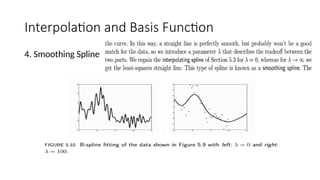 Interpolation and Basis Function
4. Smoothing Spline
5.
 