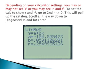 Depending on your calculator settings, you may or may not see 'r' or you may see 'r' and r2.To set the calc to show r and r2, go to 2nd --> 0. This will pull up the catalog. Scroll all the way down to DiagnosticOn and hit enter