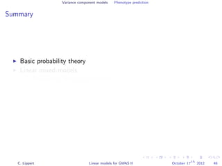 Variance component models Phenotype prediction
Summary
Basic probability theory
Linear mixed models
Population structure correction
Parameter estimation
Variance component modeling
Phenotype prediction
C. Lippert Linear models for GWAS II October 17
th
2012 46
 
