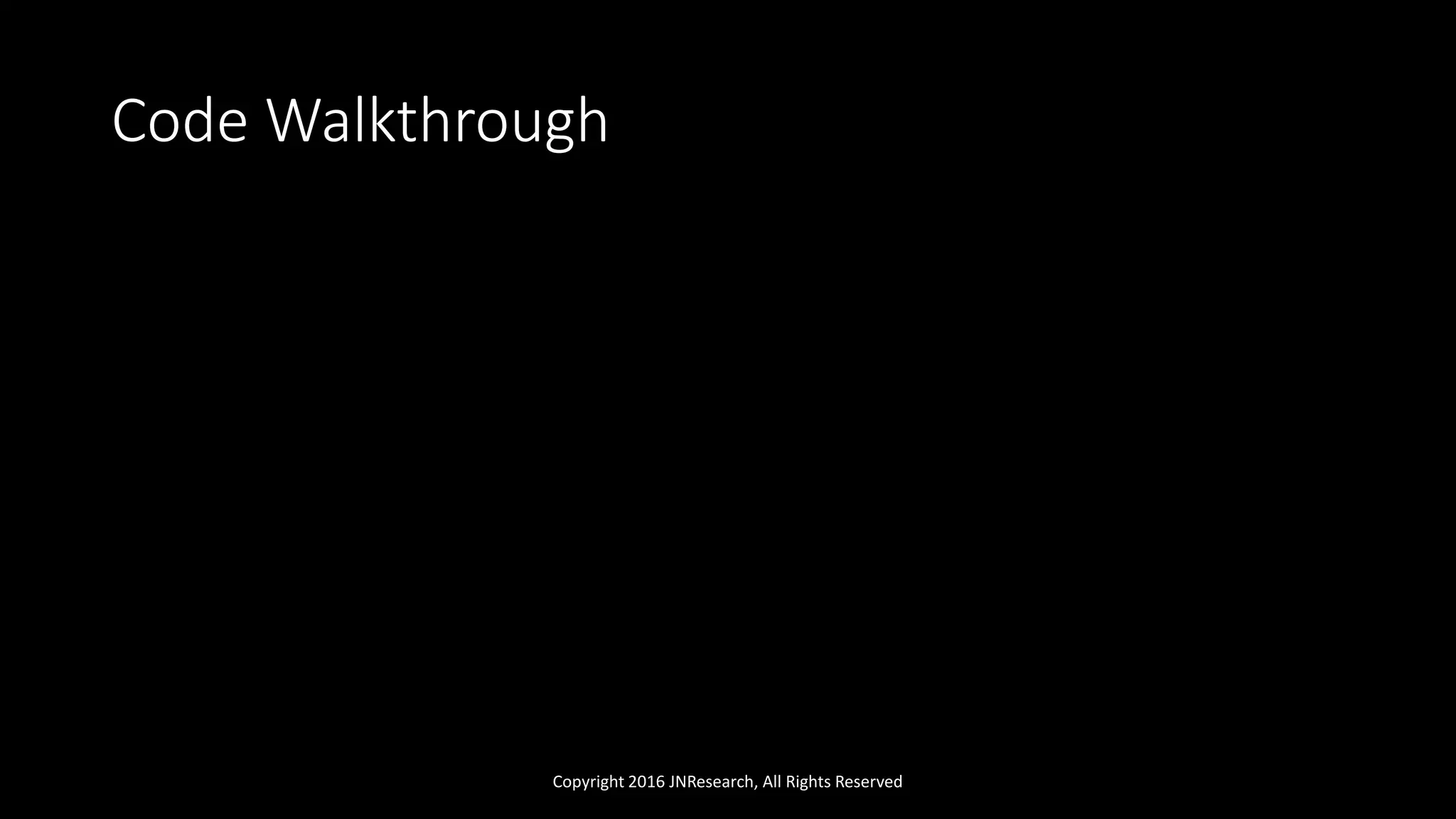 Code Walkthrough
Copyright 2016 JNResearch, All Rights Reserved
 