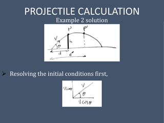 PROJECTILE CALCULATION
Example 2 solution
 Resolving the initial conditions first,
d
 