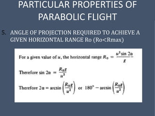 PARTICULAR PROPERTIES OF
PARABOLIC FLIGHT
5. ANGLE OF PROJECTION REQUIRED TO ACHIEVE A
GIVEN HORIZONTAL RANGE Ro (Ro<Rmax)
 