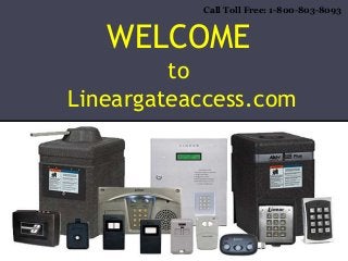 WELCOME
to
Lineargateaccess.com
lineargateaccess.com
Call Toll Free: 1-800-803-8093
 