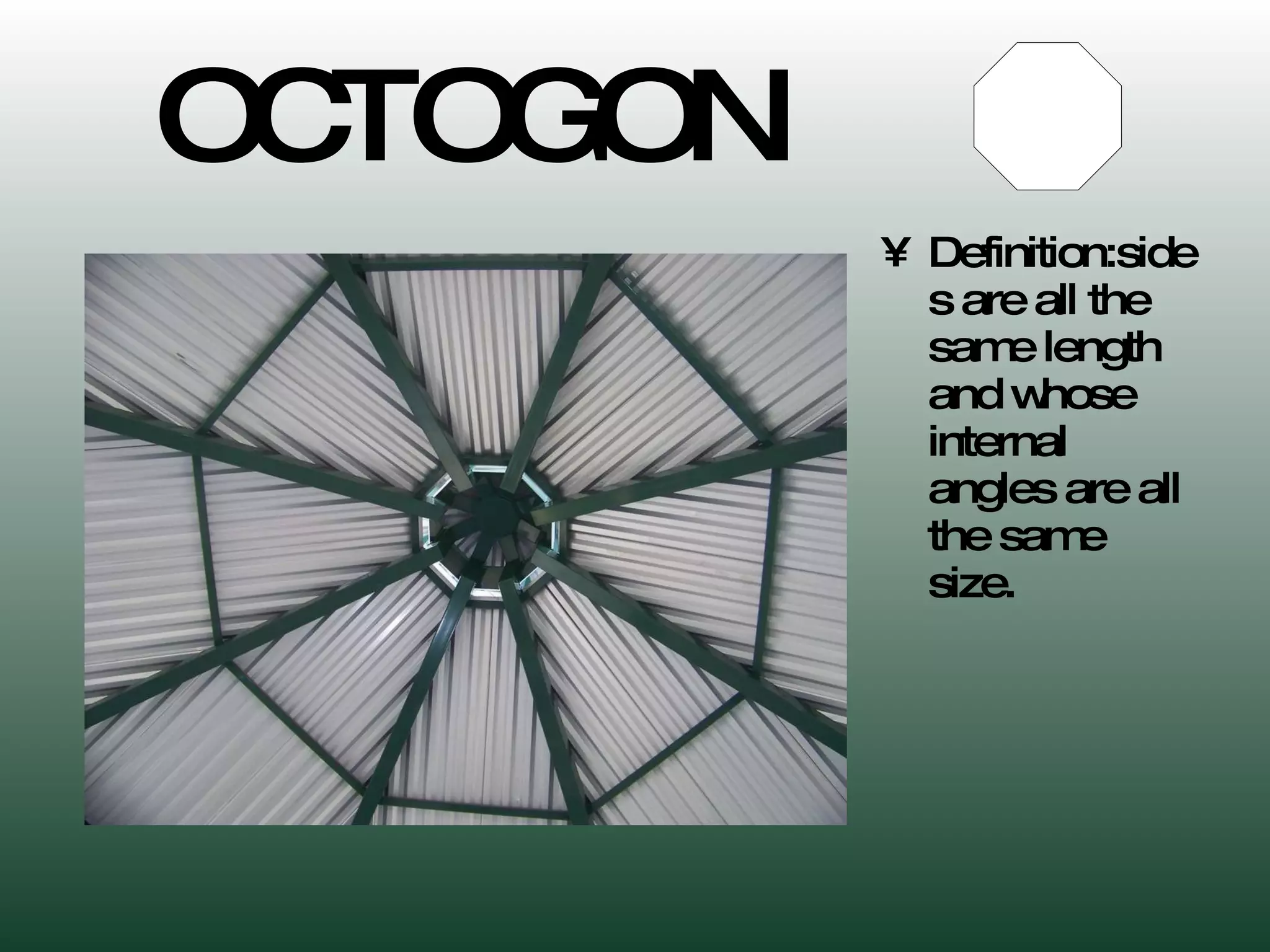 OCTOGON Definition: sides are all the same length and whose internal angles are all the same size.  