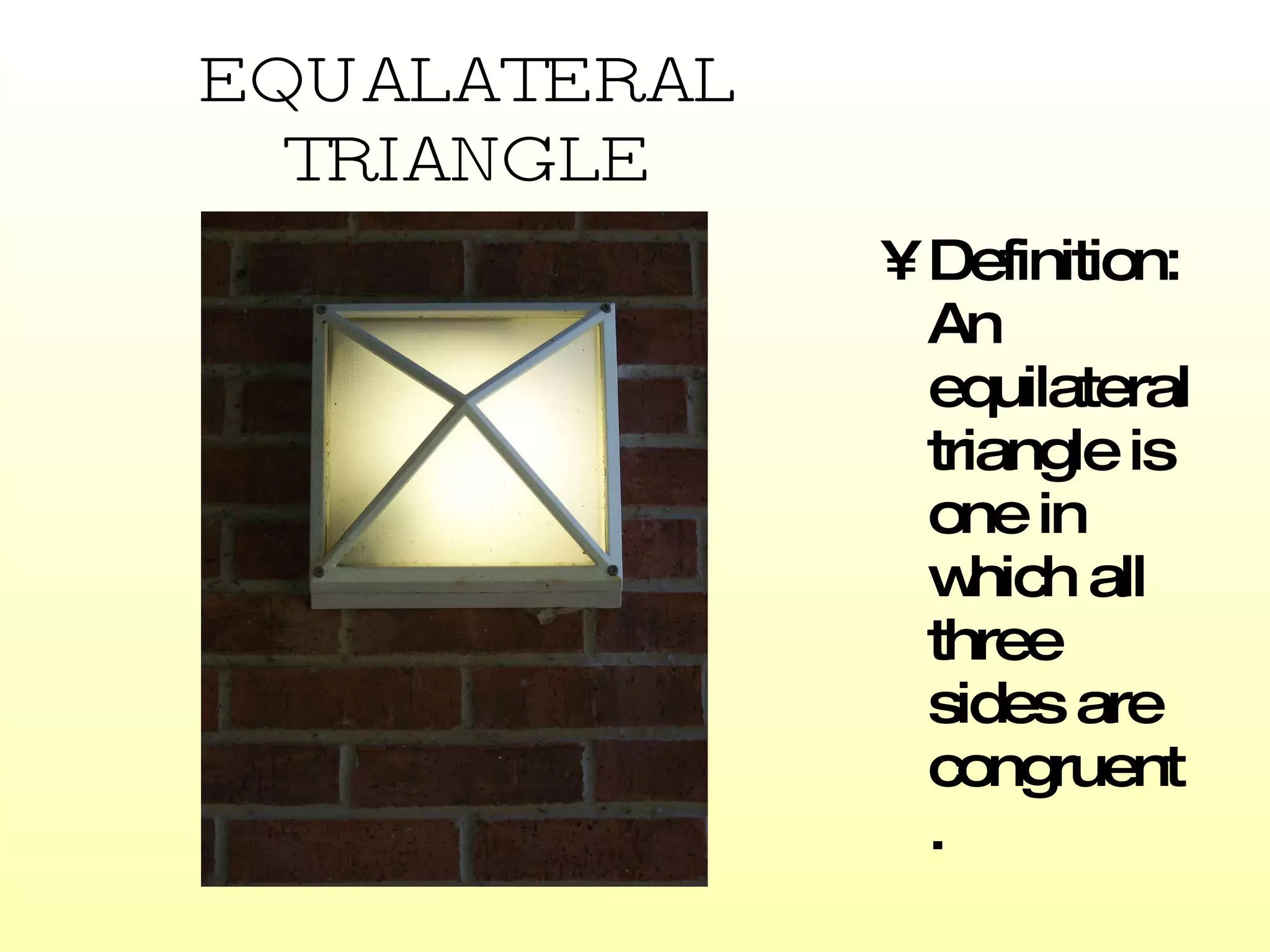EQUALATERAL TRIANGLE Definition: An equilateral triangle is one in which all three sides are congruent. 