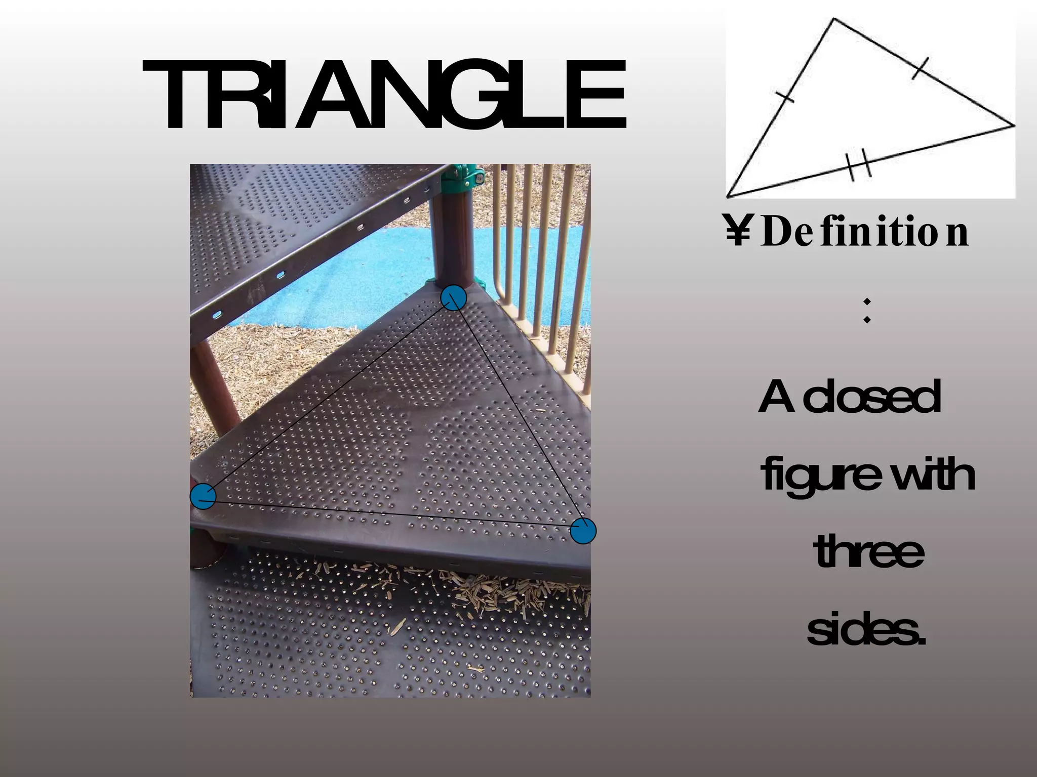 TRIANGLE Definition: A closed figure with three sides. 