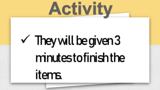  Theywillbegiven3
minutestofinishthe
items.
 