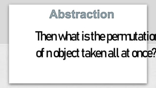 Thenwhatisthepermutation
ofnobjecttakenallatonce?
 