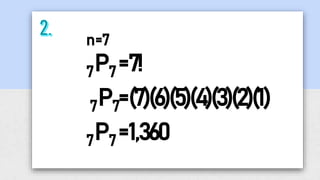 n=7
7P7 =7!
7P7=(7)(6)(5)(4)(3)(2)(1)
7P7 =1,360
 