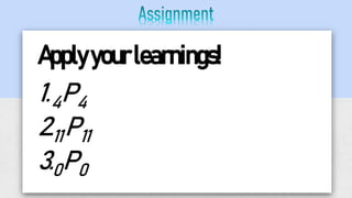 Applyyourlearnings!
1.4P4
2.11P11
3.0P0
 