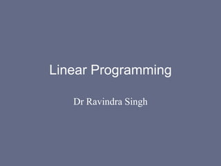 Linear Programming
Dr Ravindra Singh
 