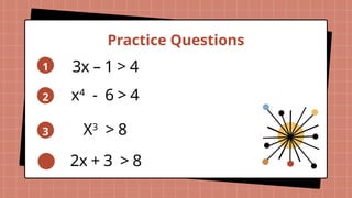 Practice Questions
1
2
3x – 1 > 4
x4
- 6 > 4
3 X3
> 8
2x + 3 > 8
 