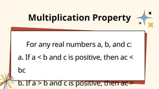 For any real numbers a, b, and c:
a. If a < b and c is positive, then ac <
bc
b. If a > b and c is positive, then ac >
Multiplication Property
 