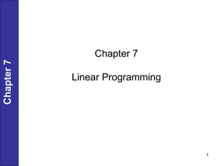 1
Chapter
7
Chapter 7
Linear Programming
 