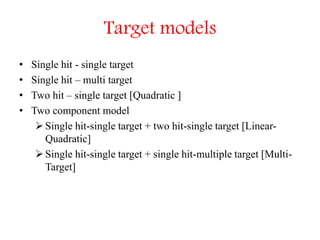 Target models
• Single hit - single target
• Single hit – multi target
• Two hit – single target [Quadratic ]
• Two compon...