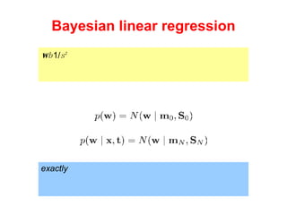 Bayesian linear regression For the Bayesian approach we need a prior over the parameters  w  and  b  =  1/ s 2 Conjugate for Gaussian is Gaussian: Proof not  exactly  like before, but similar, and uses linearity results from Gaussians' from 2.3.3. 
