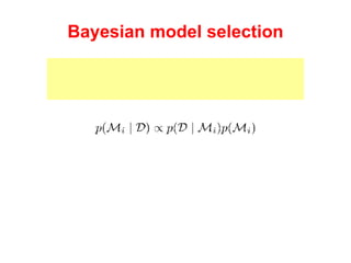Bayesian model selection We can take a more Bayesian approach and select model based on posterior model probabilities: 