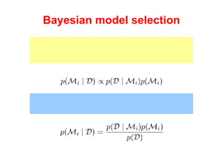 Bayesian model selection We can take a more Bayesian approach and select model based on posterior model probabilities: The normalizing factor is the same for all models: 